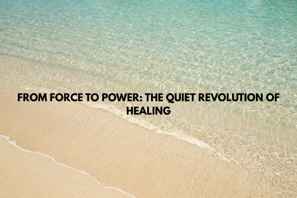 Power, Presence, and the Somatic Shift: Why Force Fails and Inner Wisdom Prevails