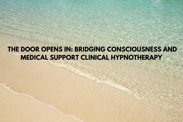 The Door Opens Inward: Bridging Consciousness and Clinical Hypnotherapy