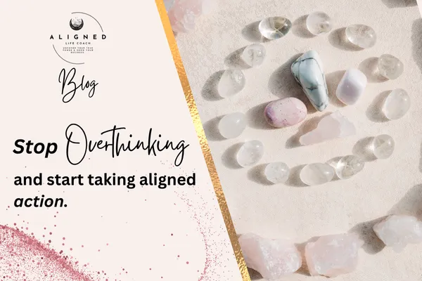 Stop Overthinking and Start Taking Aligned Action