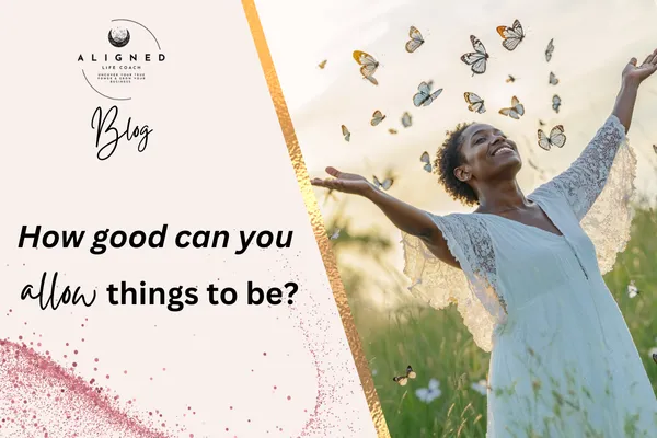 How good can you allow things to be?