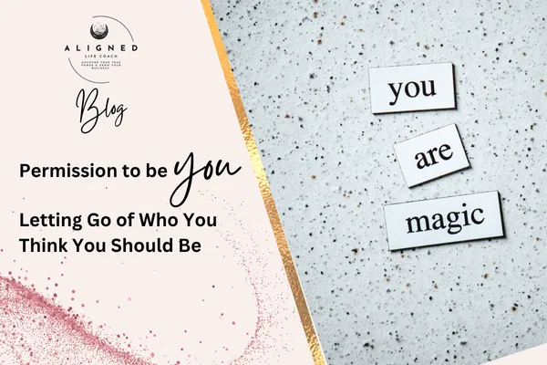 Permission to Be You: Letting Go of Who You Think You Should Be
