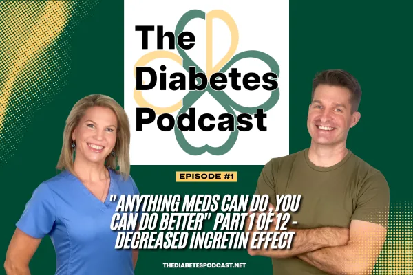 EPISODE 1 - "Anything Meds Can Do, You Can Do Better" Part 1 of 12 - Decreased Incretin Effect