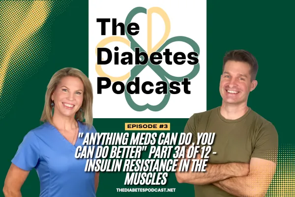 EPISODE 3 - "Anything Meds Can Do, You Can Do Better" Part 3A of 12 - Insulin Resistance in the Muscles