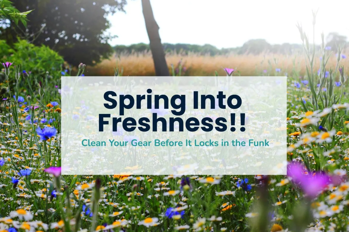 Spring Into Freshness!! Clean Your Gear Before It Locks in the Funk