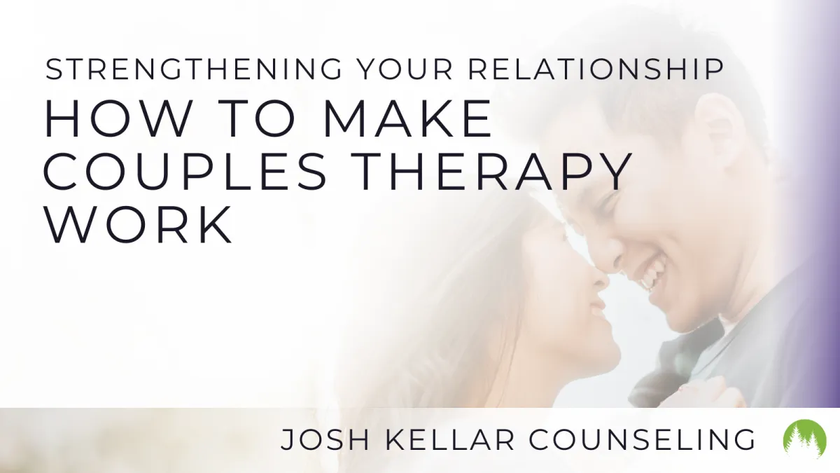 Strengthening Your Relationship: How to Make Couples Therapy Work for You
