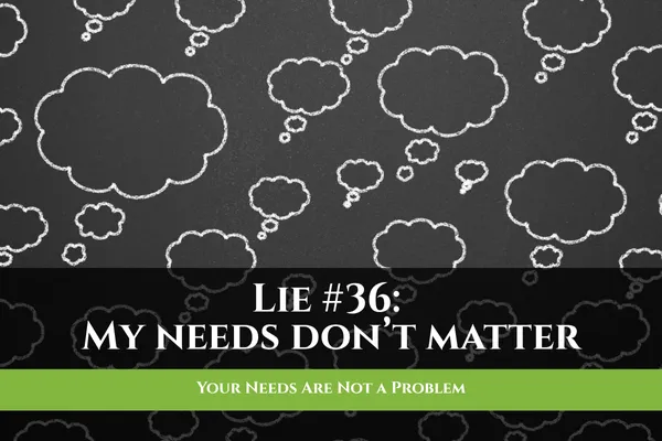 Your Needs Are Not a Problem