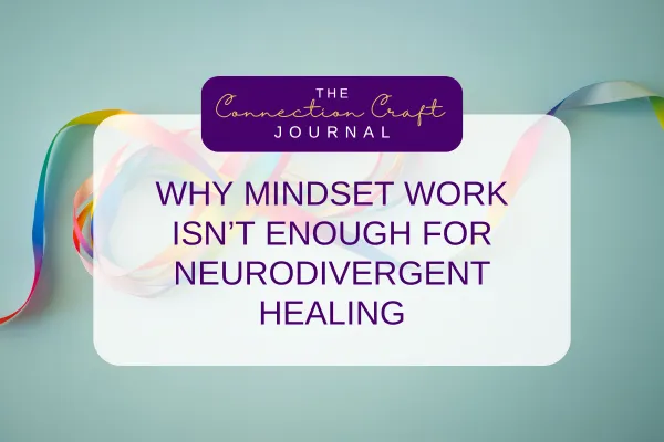 Why Mindset Work Isn't Enough for Neurodivergent Healing