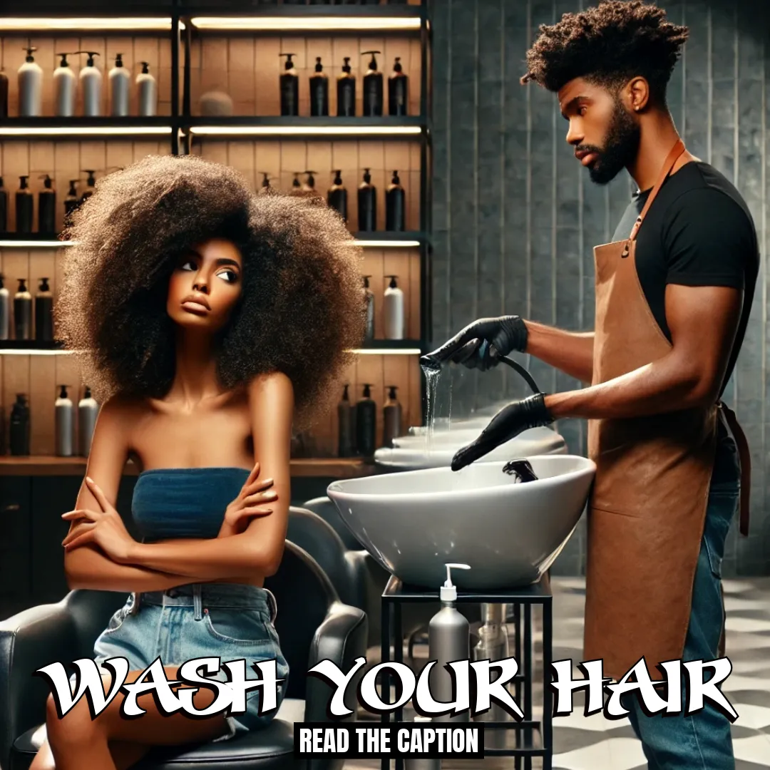 A dark-skinned woman with natural, textured hair sits reluctantly at a salon wash station, arms crossed and appearing hesitant about the service. The male stylist, wearing an apron and gloves, is prepared to wash her hair, surrounded by shelves of professional hair care products. The image conveys her reluctance, with bold text at the bottom stating 'WASH YOUR HAIR - READ THE CAPTION,' highlighting the importance of proper hair care despite her resistance.