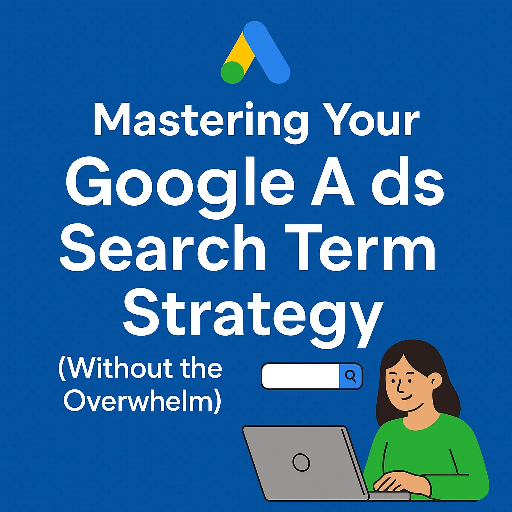 "Blue graphic thumbnail with the Google Ads logo and headline text: 'Mastering Your Google Ads Search Term Strategy (Without the Overwhelm)'. Includes an illustrated woman at a laptop, representing small business owners learning ad strategy."