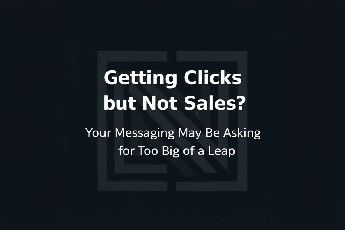 Navy blue background with test overlay that says Getting Clicks but Not Sales? with a subtitle that says Your Messaging may be asking to take too big a leap.