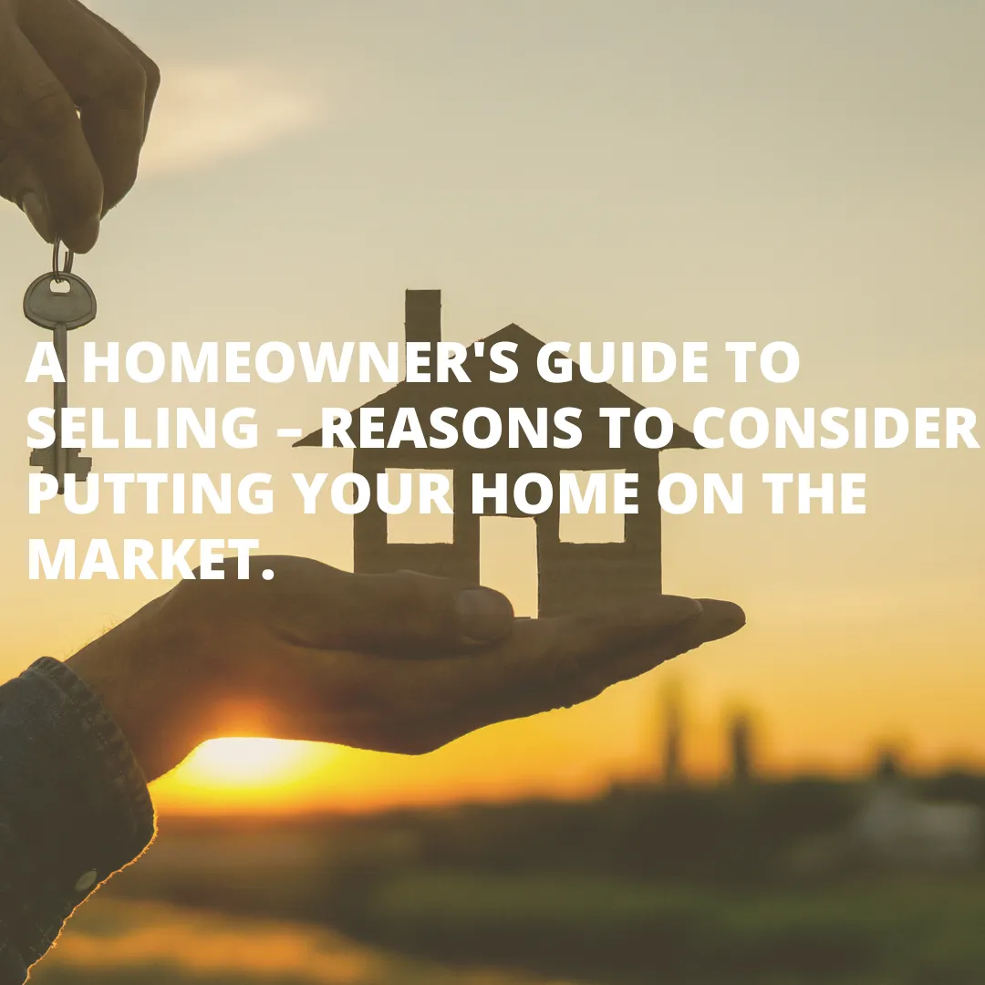 A homeowner's guide to selling – Reasons to consider putting your home on the market.