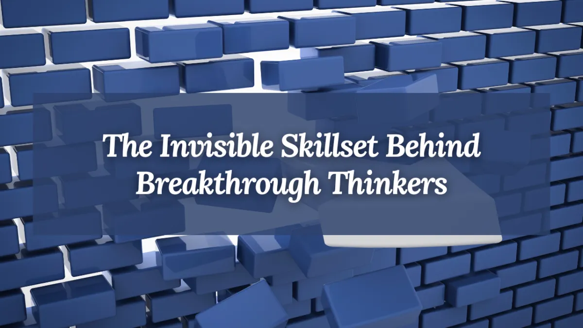 The Invisible Skillset Behind Breakthrough Thinkers