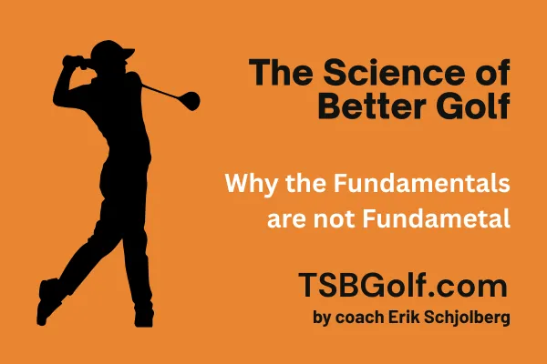 Science of Better Golf: Why The Fundamentals in Golf aren't Fundamental 
