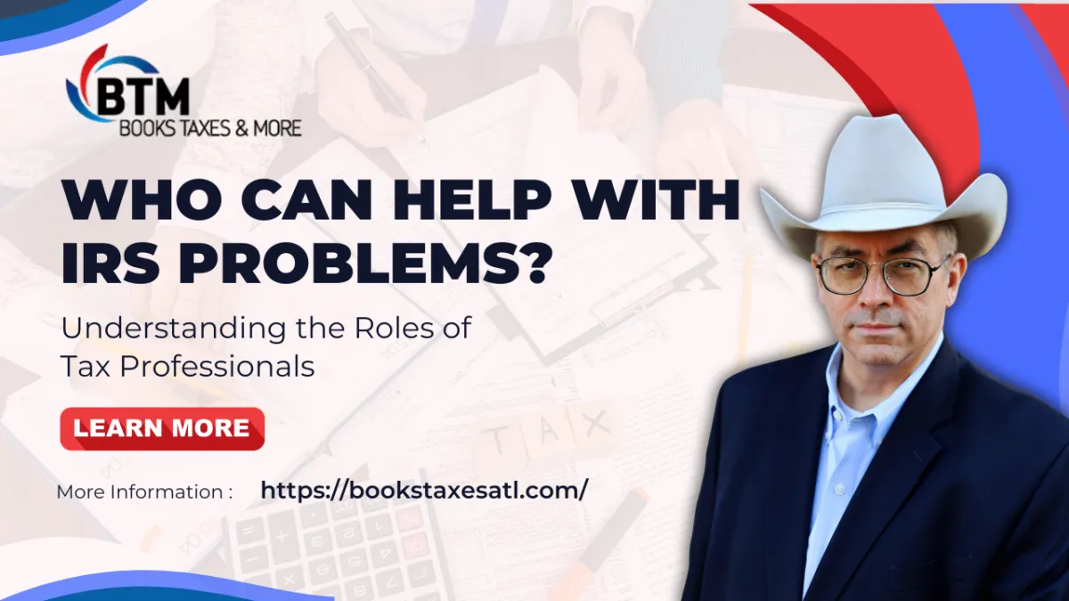 Who Can Help With IRS Problems? Understanding the Roles of Tax Professionals