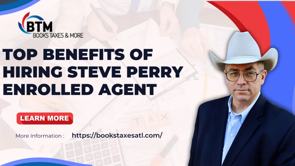Top Benefits of Hiring Steve Perry Enrolled Agent for Tax Matters