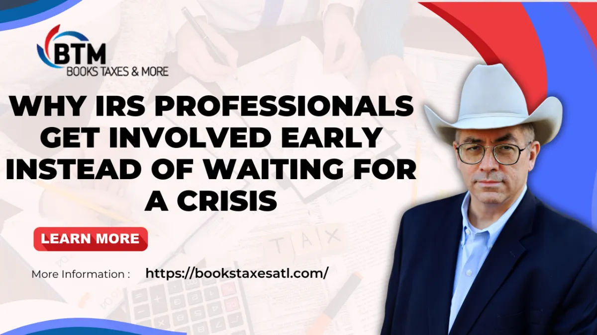 Why IRS Professionals Get Involved Early Instead Of Waiting For A Crisis