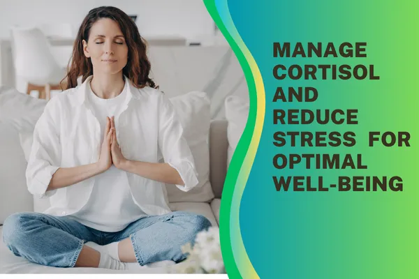 Manage Cortisol and Reduce Stress