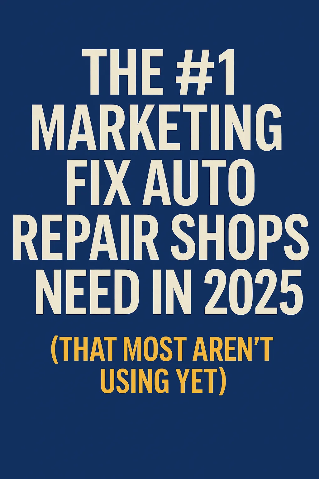 The #1 Marketing Fix Auto Repair Shops Need in 2025 (That Most Aren’t Using Yet)