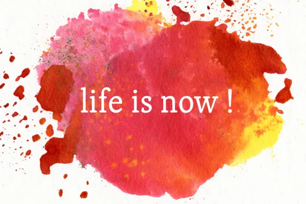 Life is now 