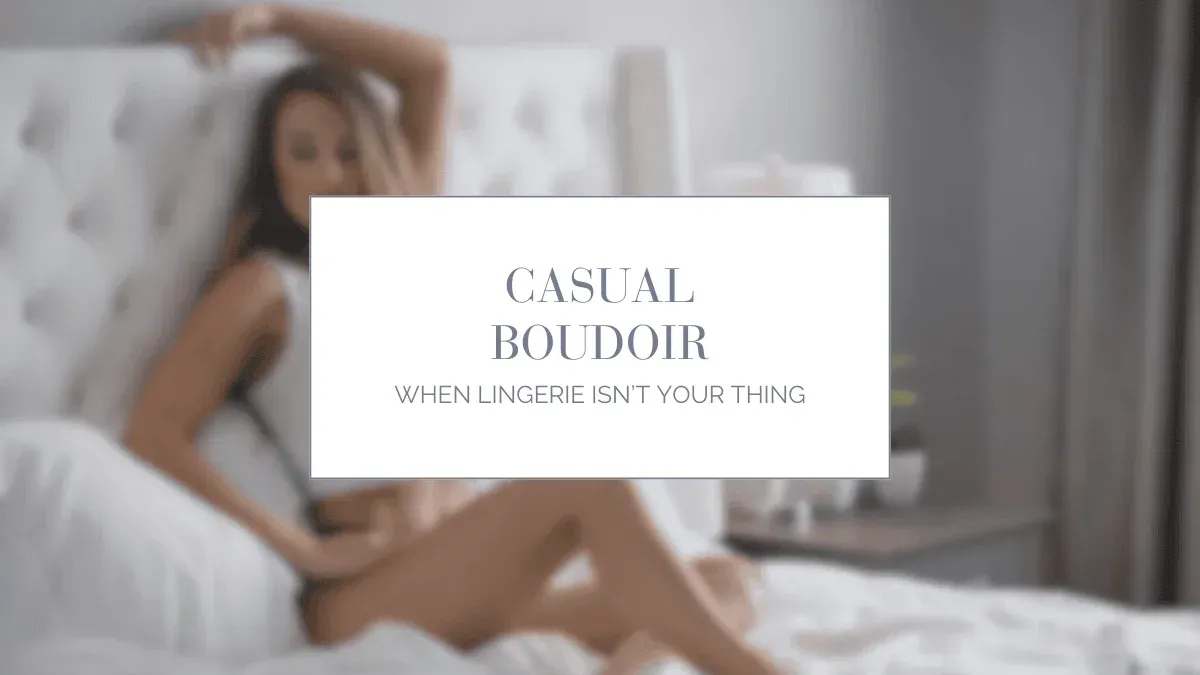 Casual Boudoir Photography: What to Wear When Lingerie Isn’t Your Thing