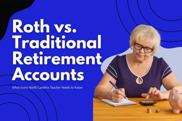 Roth vs. Traditional Retirement Accounts: What Every North Carolina Teacher Needs to Know