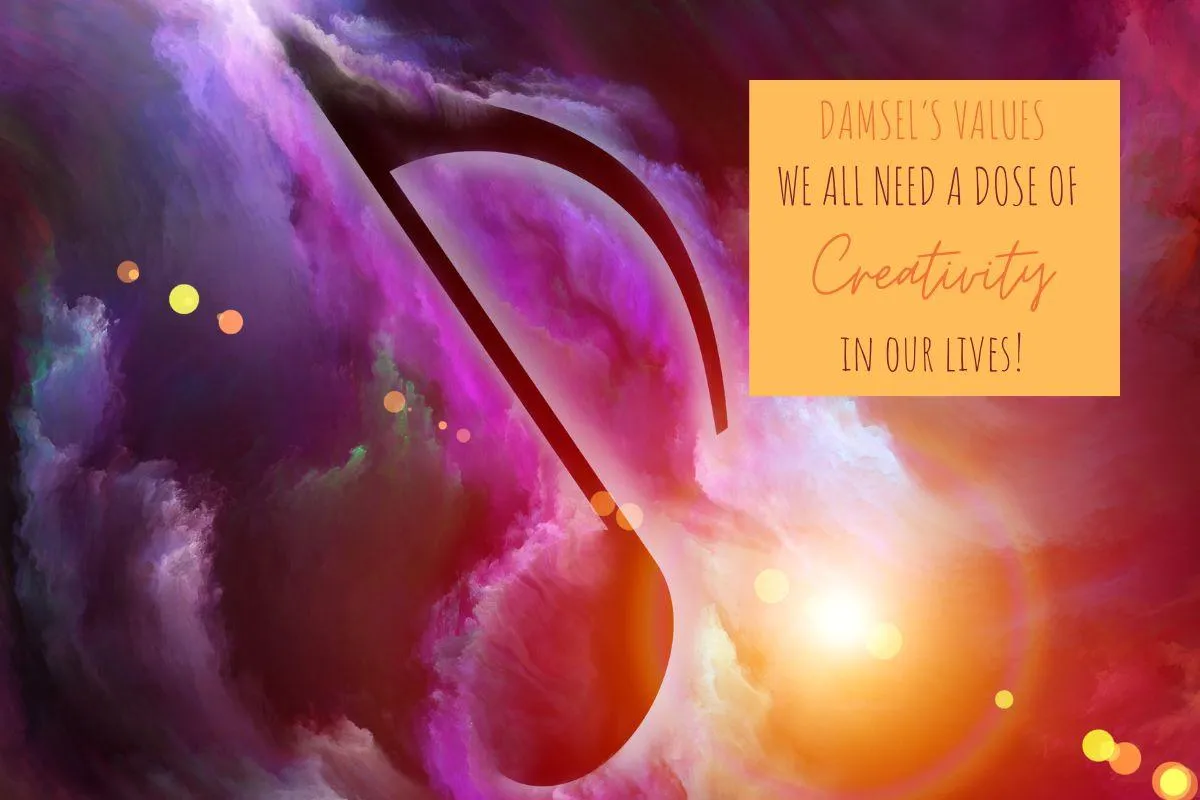 Damsel's Values: We all need a dose of creativity in our lives!