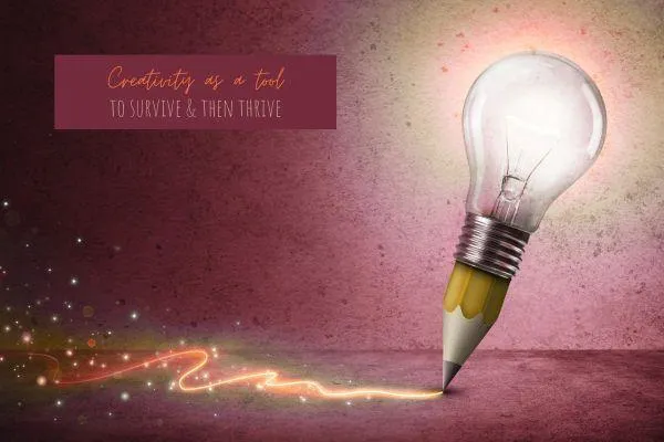 Creativity as a tool to survive and then thrive