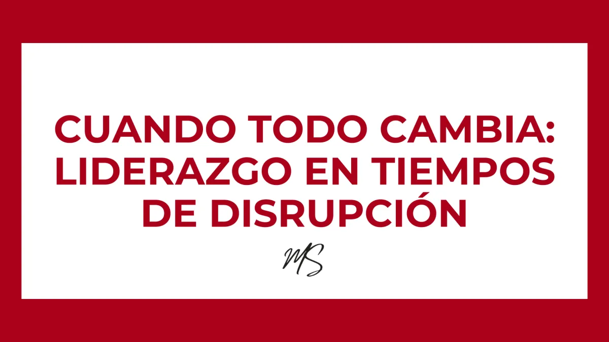 Cuando todo cambia: Liderar desde la visión en tiempos de disrupción y velocidad