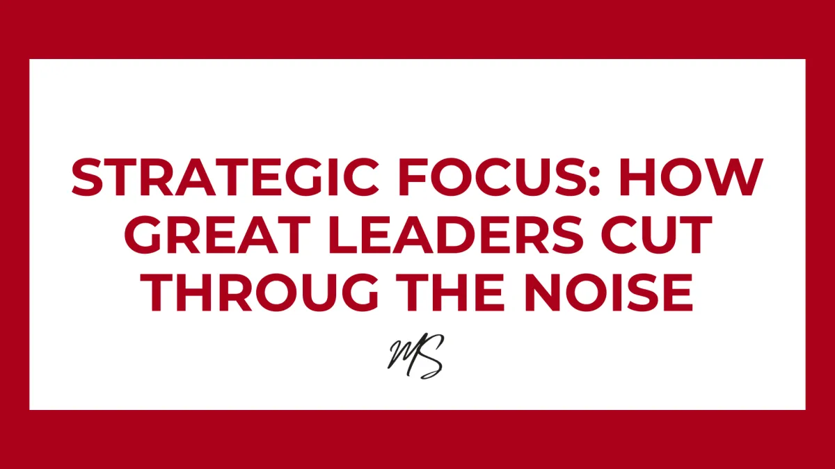  Strategic Focus: How Great Leaders Cut Through the Static