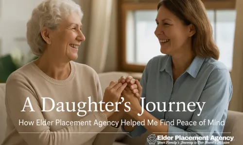 A Daughter’s Journey: How Elder Placement Agency Helped Me Find Peace of Mind