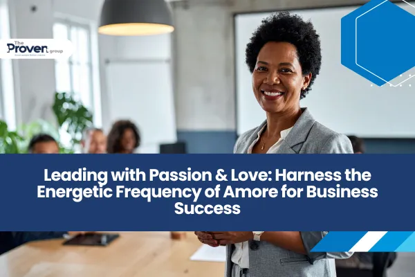 Leading with Passion & Love: Harness the Energetic Frequency of Amore for Business Success