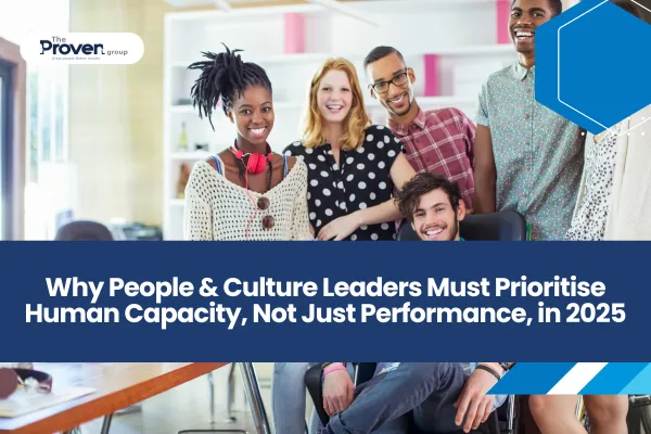 Why People & Culture Leaders Must Prioritise Human Capacity, Not Just Performance, in 2025