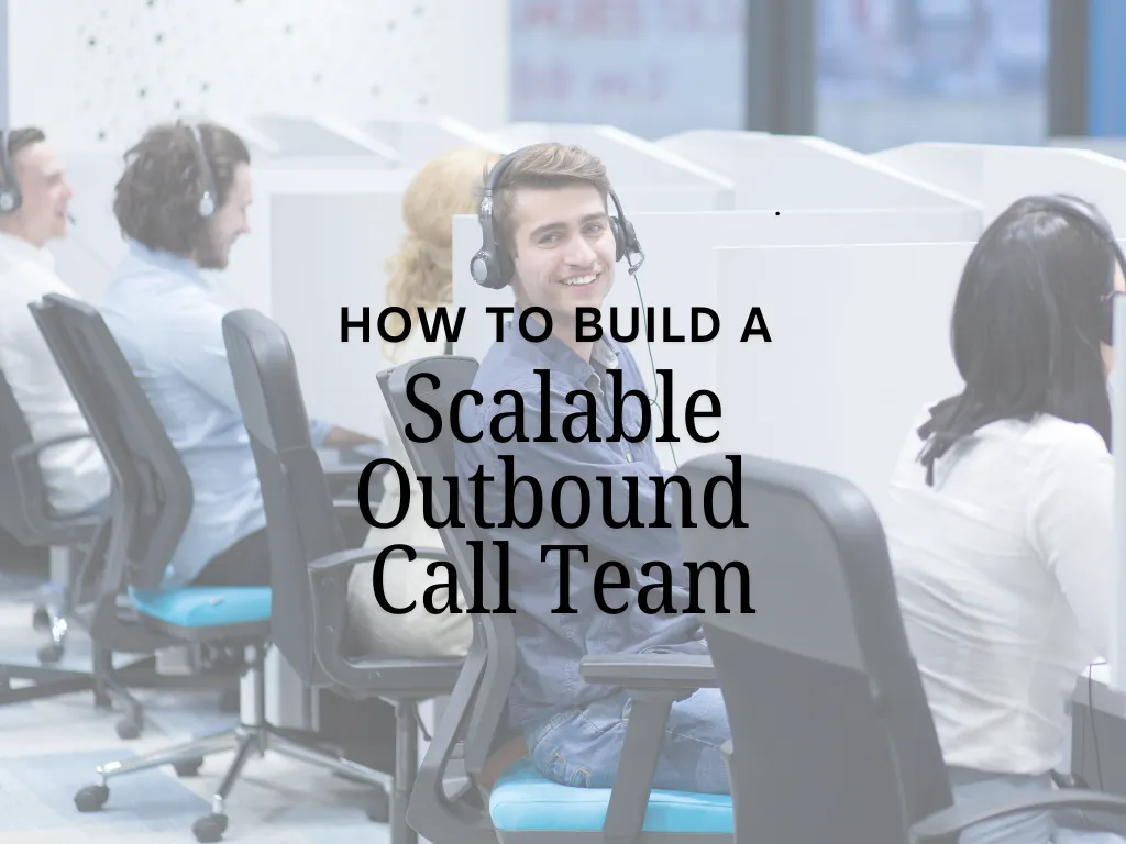 How to Build a Scalable Outbound Call Team