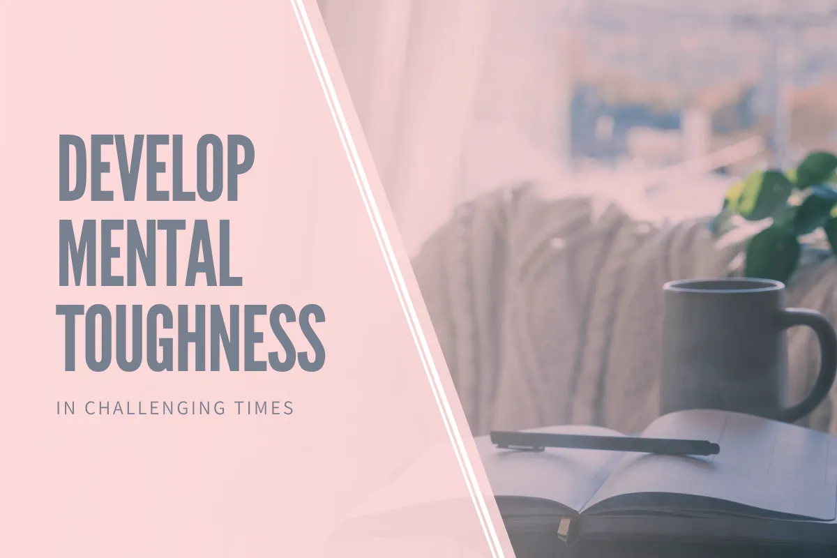 How to Develop Mental Toughness in Challenging Times
