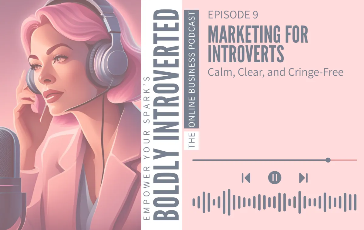 Episode 9—Marketing for Introverts: Calm, Clear and Cringe-Free