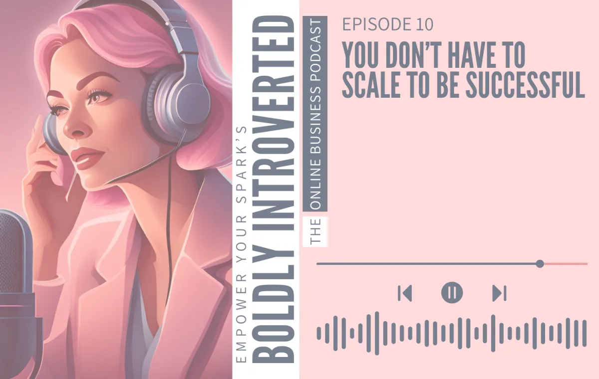 Episode 10—You Don’t Have to Scale to Be Successful