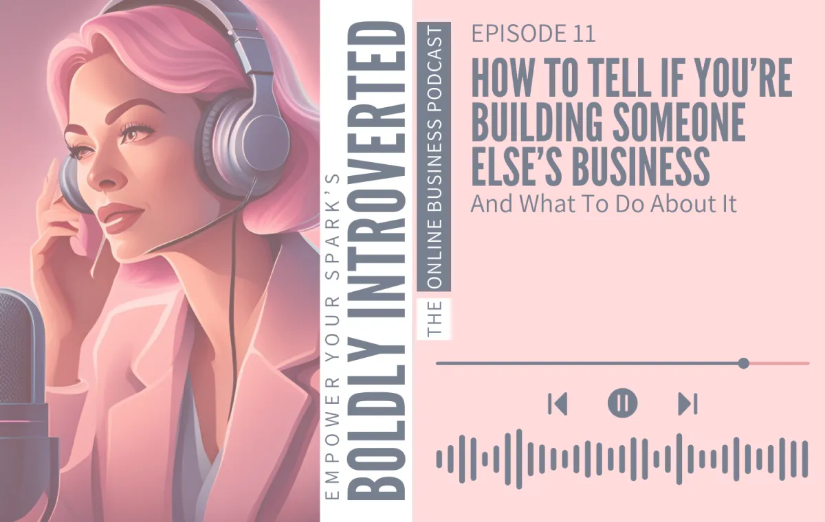 Episode 11—How to Tell If You’re Building Someone Else’s Business (And What To Do About It)