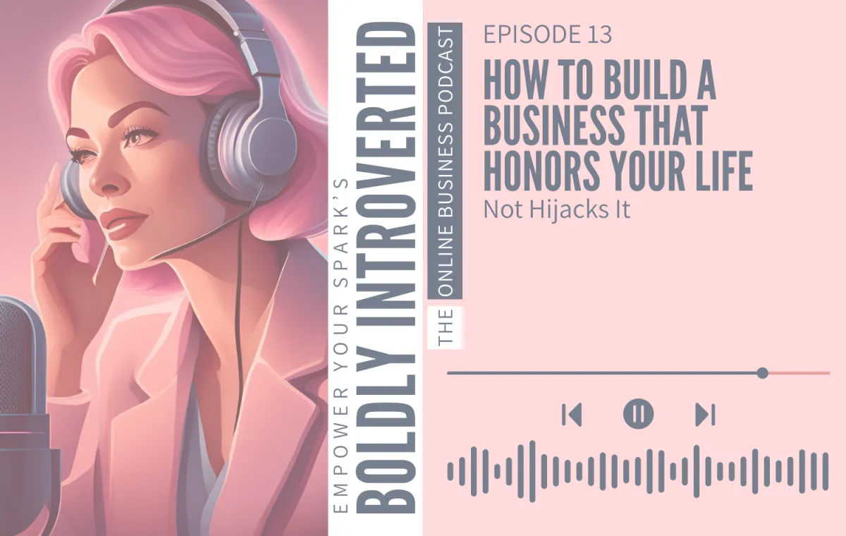 Episode 13—How to Build a Business That Honors Your Life (Not Hijacks It)
