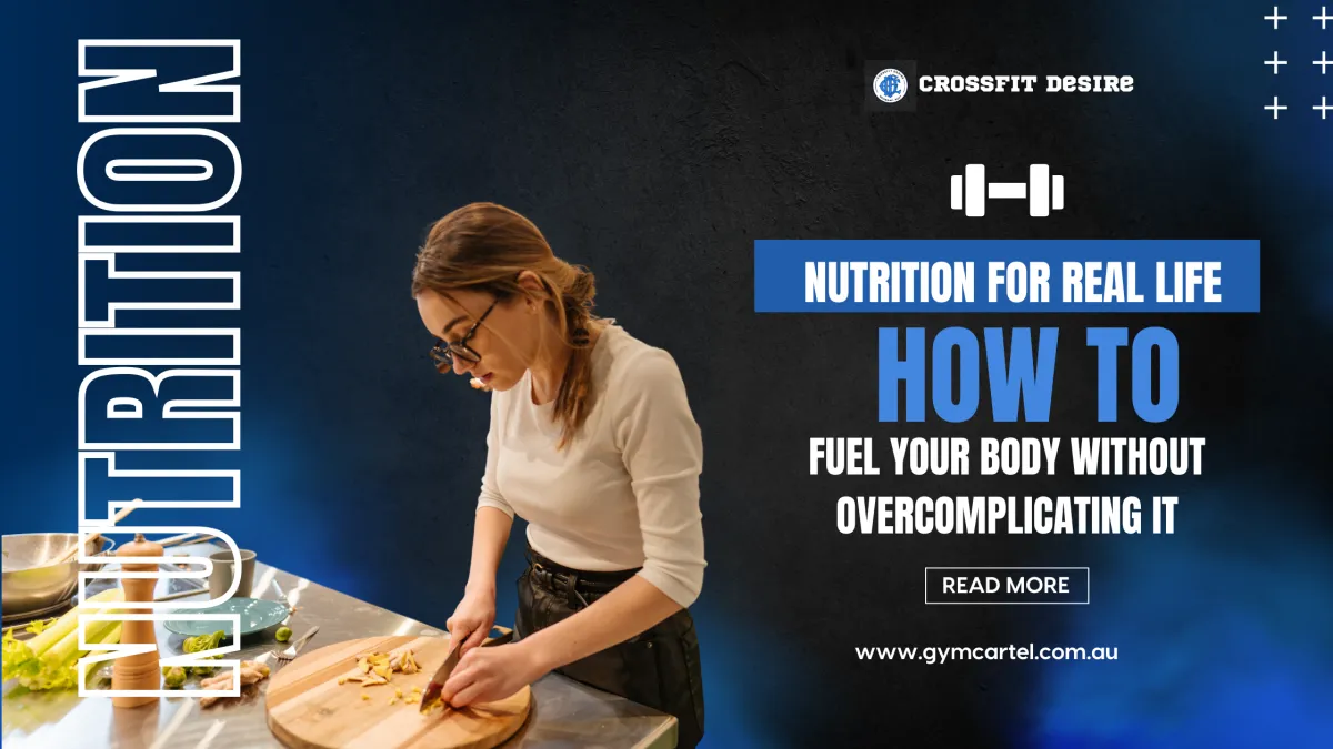 Nutrition for Real Life: How to Fuel Your Body Without Overcomplicating It