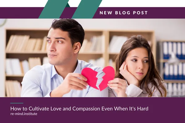 How to Cultivate Love and Compassion Even When It's Hard