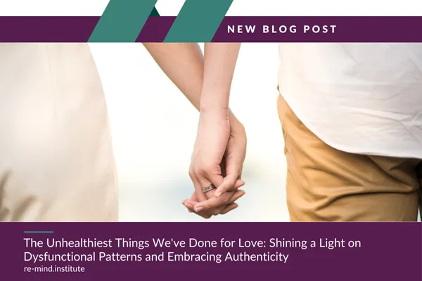 The Unhealthiest Things We've Done for Love: Shining a Light on Dysfunctional Patterns and Embracing Authenticity