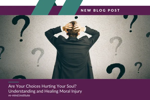 Are Your Choices Hurting Your Soul? Understanding and Healing Moral Injury