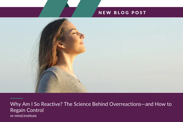 Why Am I So Reactive? The Science Behind Overreactions—and How to Regain Control