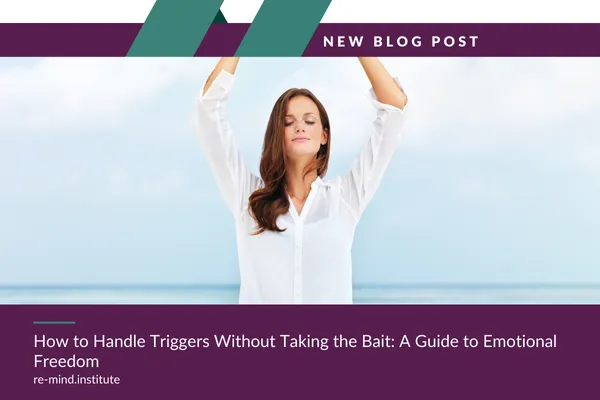 How to Handle Triggers Without Taking the Bait and ACTUALLY Experience Emotional Freedom