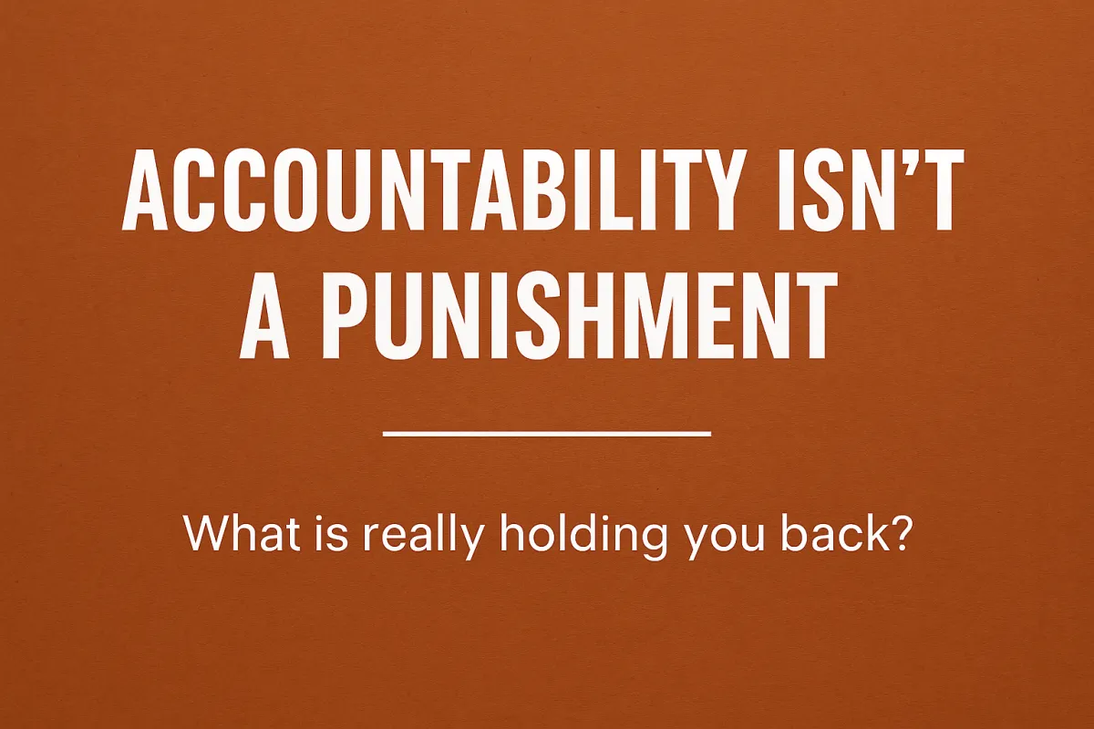 Accountability Isn’t a Punishment. It’s a Power Move