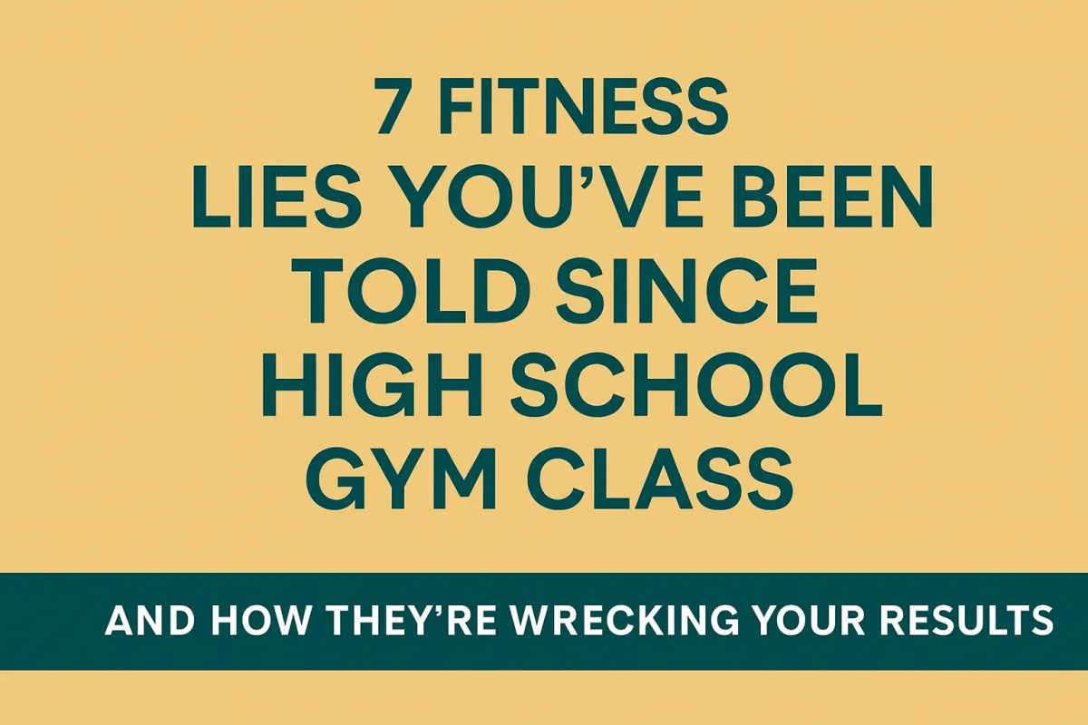 Bold text graphic on a gold background reading “7 Fitness Lies You’ve Been Told Since High School Gym Class And How They’re Wrecking Your Results,” styled in clean, modern fonts.