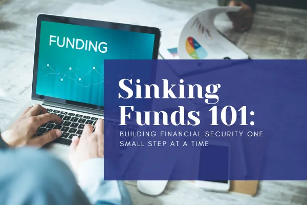 Sinking Funds 101: Building Financial Security One Small Step at a Time