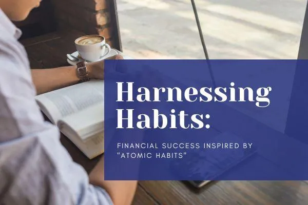 Harnessing Habits: Financial Success Inspired by "Atomic Habits"