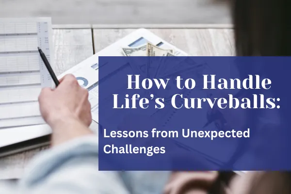 How to Handle Life’s Curveballs: Lessons from Unexpected Challenges