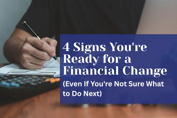 4 Signs You're Ready for a Financial Change (Even If You're Not Sure What to Do Next)

